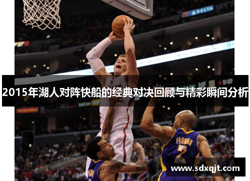 2015年湖人对阵快船的经典对决回顾与精彩瞬间分析